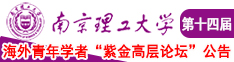 我要操老骚逼南京理工大学第十四届海外青年学者紫金论坛诚邀海内外英才！